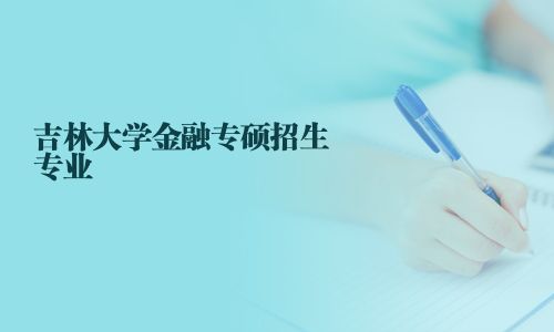 吉林大學金融專碩招生專業