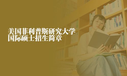 美國菲利普斯研究大學(xué)國際碩士招生簡章