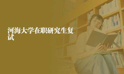 河海大學(xué)在職研究生復(fù)試