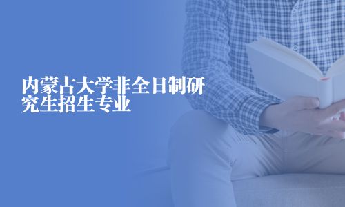 內(nèi)蒙古大學(xué)非全日制研究生招生專業(yè)