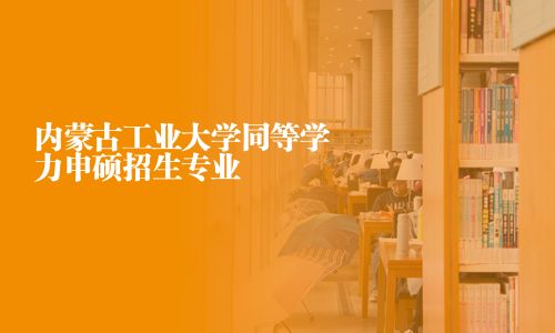 內蒙古工業大學同等學力申碩招生專業