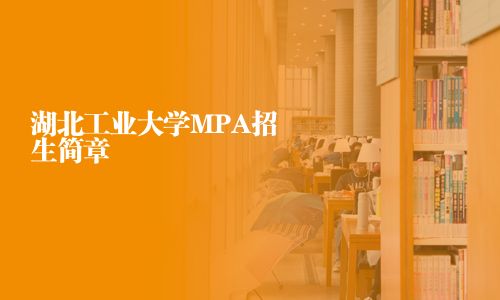 湖北工業(yè)大學(xué)MPA招生簡(jiǎn)章