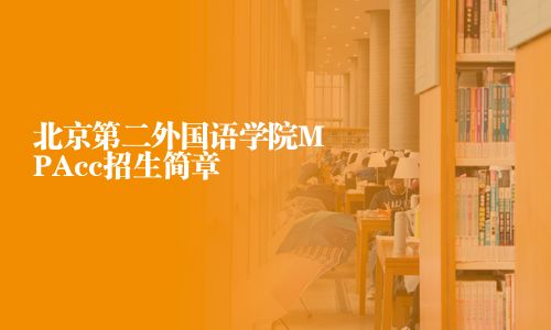 北京第二外國語學(xué)院MPAcc招生簡(jiǎn)章