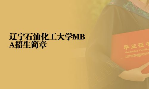 遼寧石油化工大學(xué)MBA招生簡章
