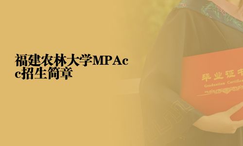 福建農(nóng)林大學(xué)MPAcc招生簡(jiǎn)章
