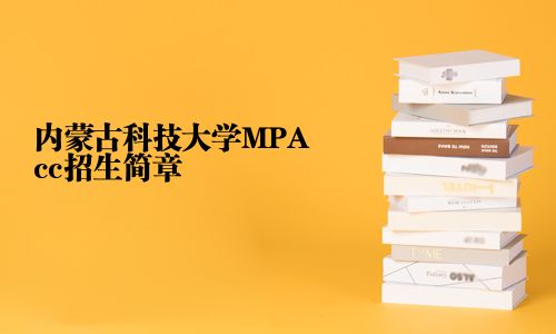 內(nèi)蒙古科技大學(xué)MPAcc招生簡(jiǎn)章