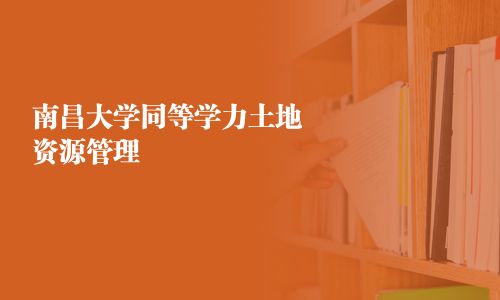 南昌大學(xué)同等學(xué)力土地資源管理 