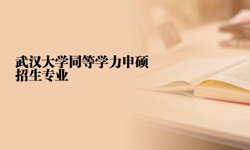 武漢大學同等學力申碩招生專業