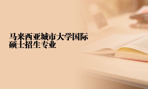 馬來西亞城市大學國際碩士招生專業