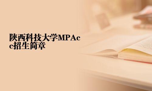 陜西科技大學(xué)MPAcc招生簡(jiǎn)章