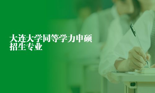 大連大學同等學力申碩招生專業
