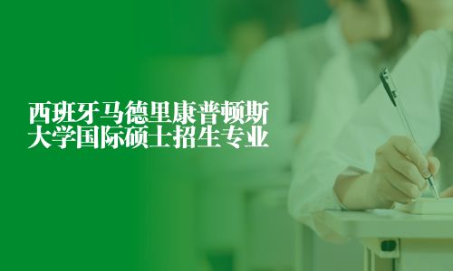 西班牙馬德里康普頓斯大學國際碩士招生專業