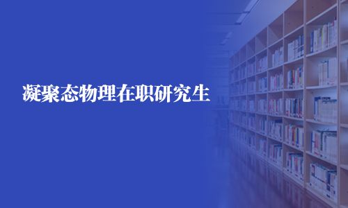 凝聚態(tài)物理在職研究生