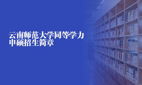 云南師范大學同等學力申碩招生簡章