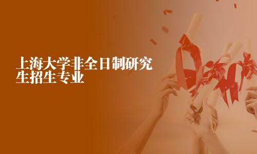 上海大學非全日制研究生招生專業