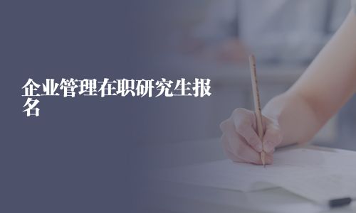 企業(yè)管理在職研究生報名