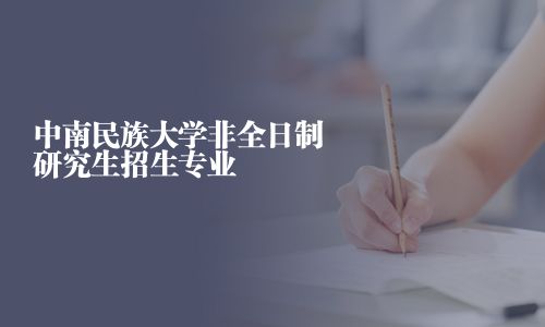 中南民族大學非全日制研究生招生專業
