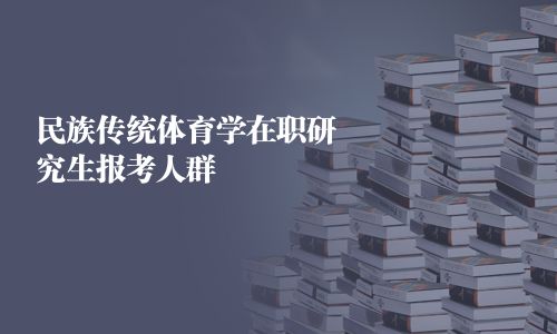 民族傳統體育學在職研究生報考人群