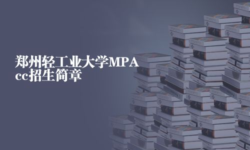 鄭州輕工業大學MPAcc招生簡章