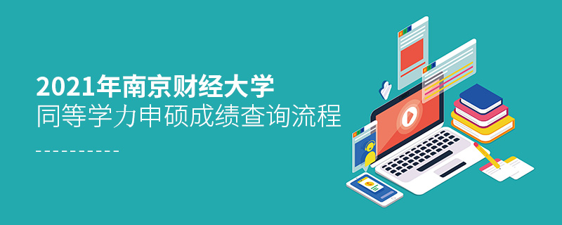 2021年南京財(cái)經(jīng)大學(xué)同等學(xué)力申碩成績(jī)查詢流程 2021年南京財(cái)經(jīng)大學(xué)同等學(xué)力申碩成績(jī)查詢流程