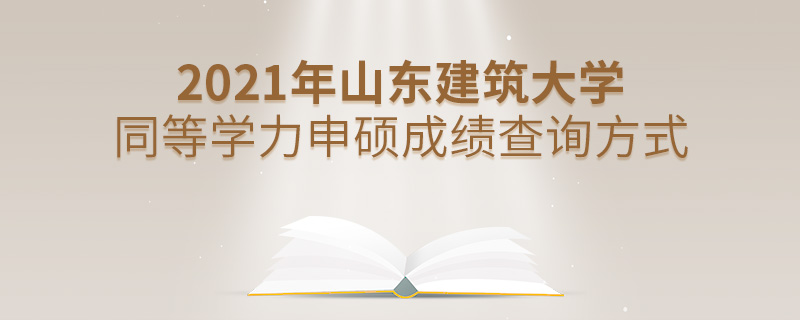 2021年山東建筑大學同等學力申碩成績查詢方式