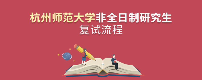 杭州師范大學(xué)非全日制研究生復(fù)試流程