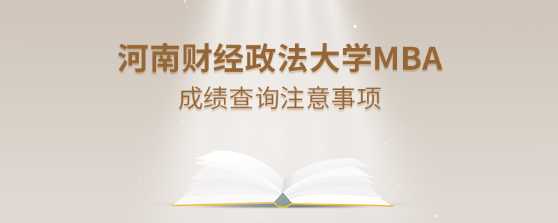 河南財經(jīng)政法大學(xué)MBA成績查詢注意事項
