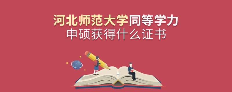 河北師范大學同等學力申碩獲得什么證書 河北師范大學同等學力申碩獲得什么證書
