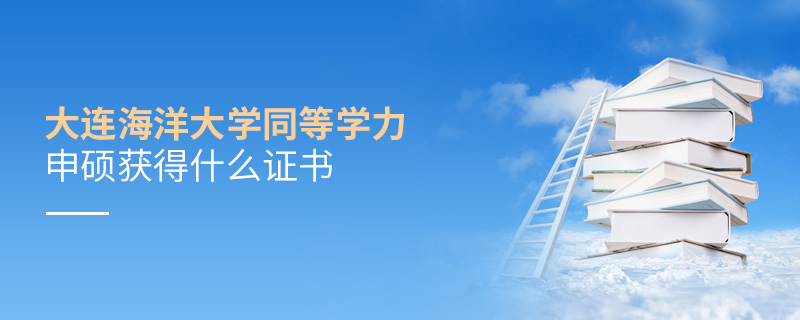 大連海洋大學(xué)同等學(xué)力申碩獲得什么證書 大連海洋大學(xué)同等學(xué)力申碩獲得什么證書