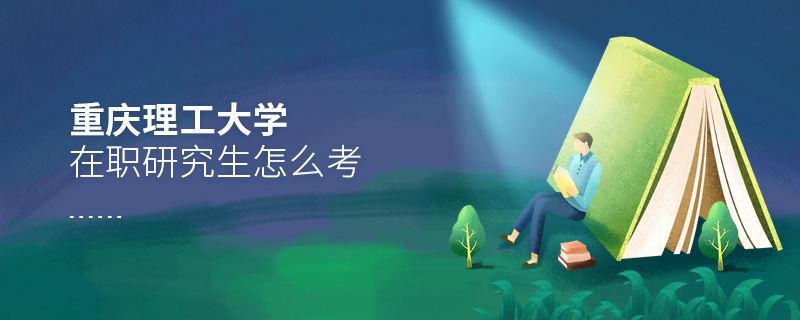 怎么報(bào)考重慶理工大學(xué)在職研究生？