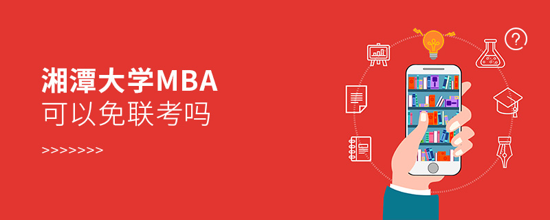 湘潭大學MBA可以免聯考嗎 湘潭大學MBA可以免聯考嗎