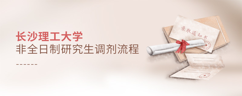 長沙理工大學非全日制研究生調(diào)劑流程 長沙理工大學非全日制研究生調(diào)劑流程