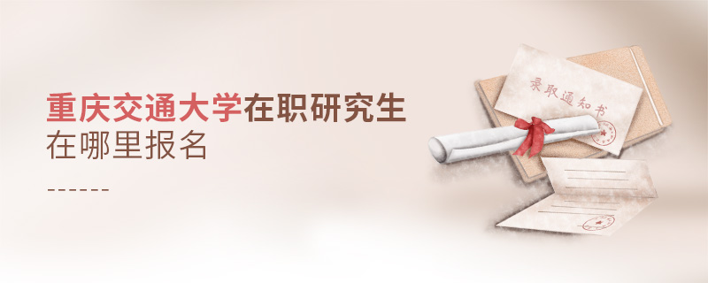 重慶交通大學(xué)在職研究生在哪里報(bào)名 重慶交通大學(xué)在職研究生在哪里報(bào)名