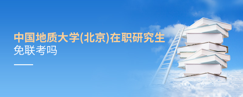 中國地質大學(北京)在職研究生免聯考嗎