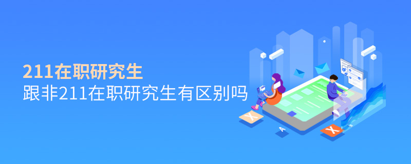 211在職研究生跟非211在職研究生有區別嗎